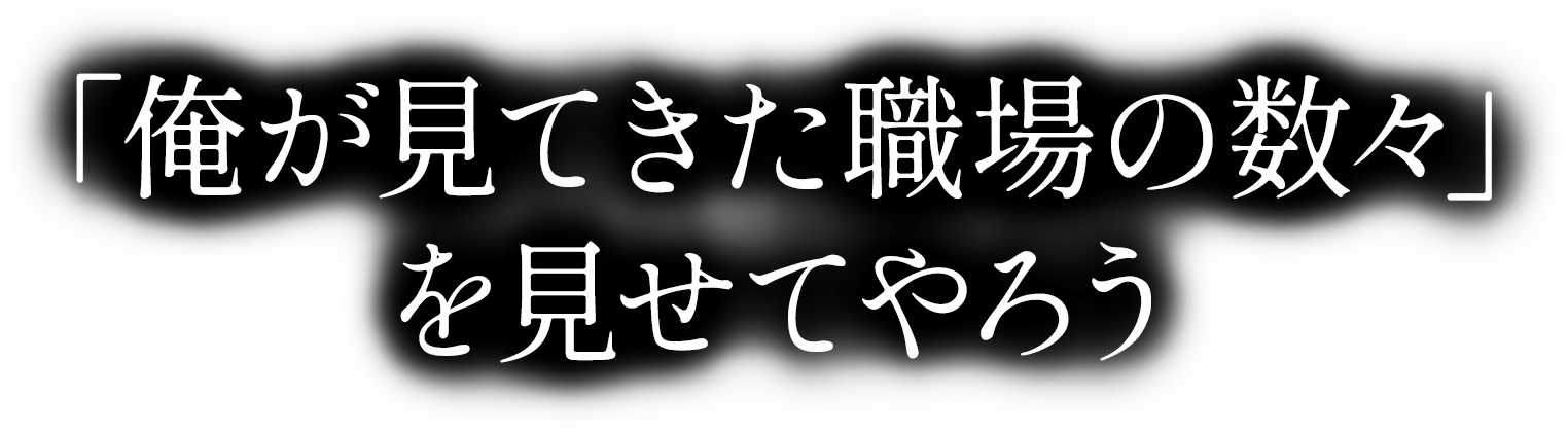 「俺が見てきた職場の数々」を見せてやろう